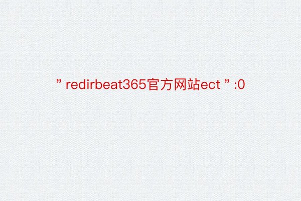 ＂redirbeat365官方网站ect＂:0