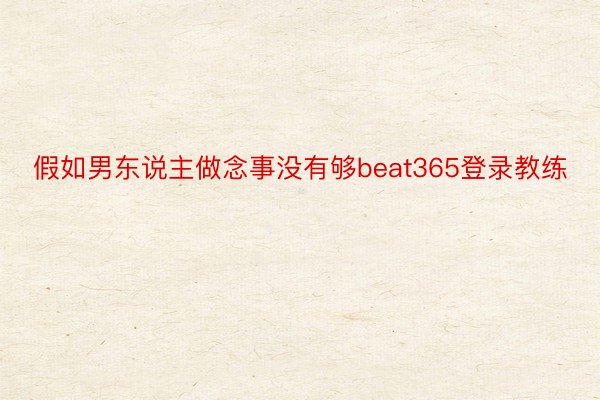 假如男东说主做念事没有够beat365登录教练