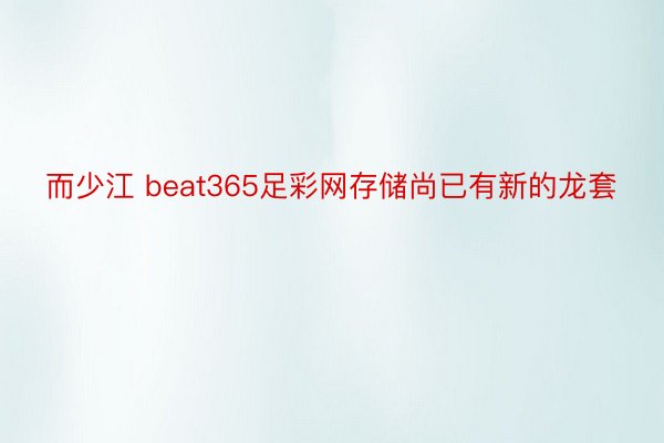 而少江 beat365足彩网存储尚已有新的龙套