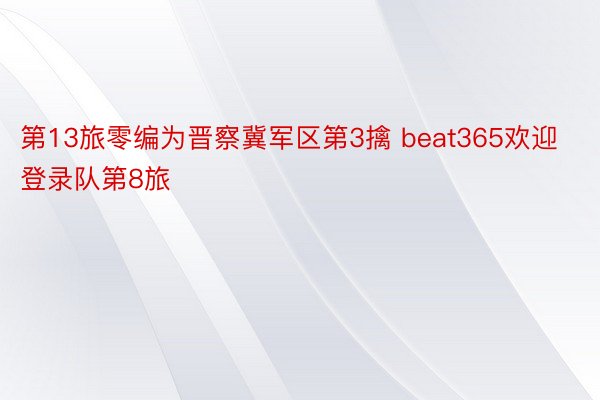 第13旅零编为晋察冀军区第3擒 beat365欢迎登录队第8旅