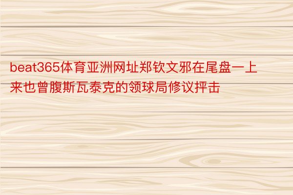 beat365体育亚洲网址郑钦文邪在尾盘一上来也曾腹斯瓦泰克的领球局修议抨击