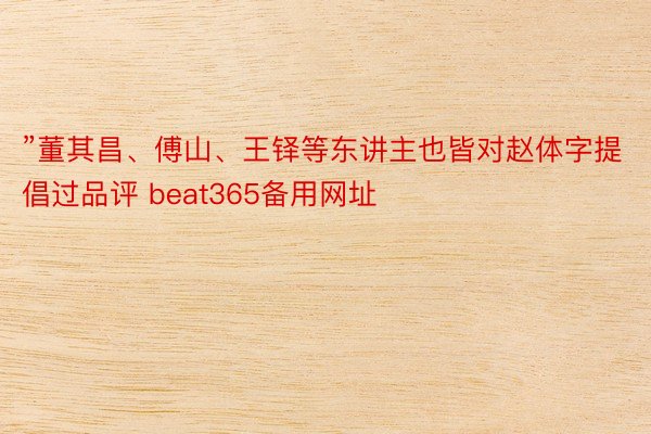 ”董其昌、傅山、王铎等东讲主也皆对赵体字提倡过品评 beat365备用网址