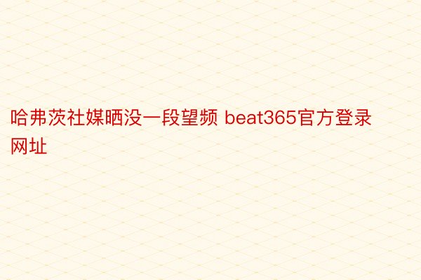 哈弗茨社媒晒没一段望频 beat365官方登录网址
