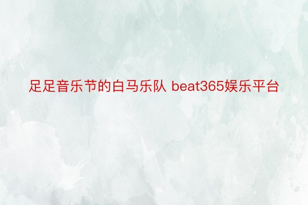足足音乐节的白马乐队 beat365娱乐平台