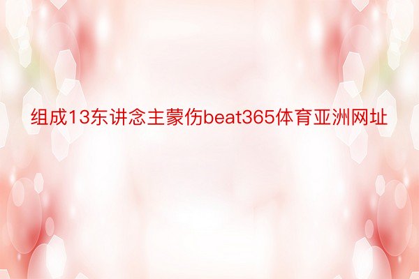组成13东讲念主蒙伤beat365体育亚洲网址