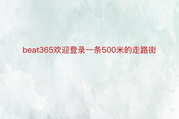 beat365欢迎登录一条500米的走路街