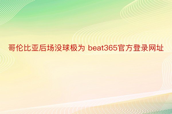 哥伦比亚后场没球极为 beat365官方登录网址