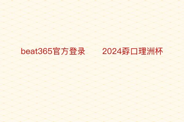 beat365官方登录		2024孬口理洲杯