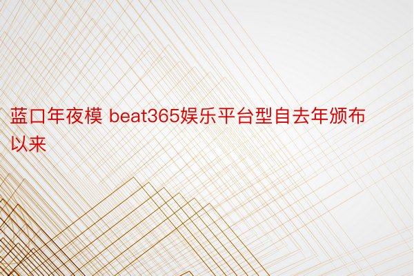 蓝口年夜模 beat365娱乐平台型自去年颁布以来